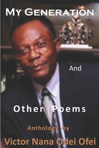 MY GENERATION and Other Poems: Anthology by Victor Nana Odei Ofei