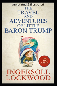 Travels and Adventures of Little Baron Trump and His Wonderful Dog Bulger (Original Edition Annotated & Illustrated)