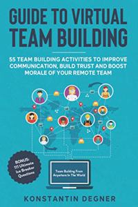 Guide to Virtual Team Building - 55 Team Building Activities to Improve Communication, Build Trust and Boost Morale of Your Remote Team