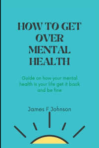 How to Get Over Mental Health