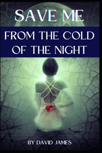 Save Me from the Cold of the Night by David James