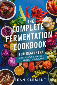 Complete Fermentation Cookbook for Beginners