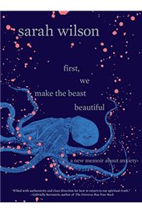 First, We Make the Beast Beautiful: A New Memoir About Anxiety