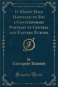 It Might Have Happened to You a Contemporary Portrait of Central and Eastern Europe (Classic Reprint)