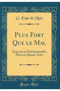 Plus Fort Que le Mal: Essai sur le Mal Innomable, Pièce en Quatre Actes (Classic Reprint)