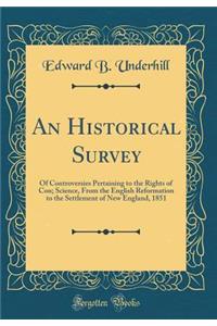 An Historical Survey: Of Controversies Pertaining to the Rights of Con; Science, from the English Reformation to the Settlement of New England, 1851 (Classic Reprint)