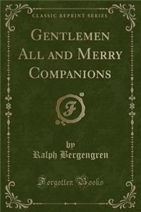 Gentlemen All and Merry Companions (Classic Reprint)