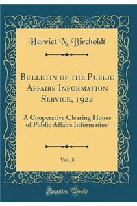 Bulletin of the Public Affairs Information Service, 1922, Vol. 8: A Cooperative Clearing House of Public Affairs Information (Classic Reprint)