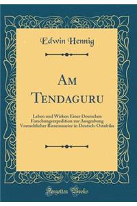Am Tendaguru: Leben Und Wirken Einer Deutschen Forschungsexpedition Zur Ausgrabung Vormeltlicher Riesensaurier in Deutsch-Ostafrika (Classic Reprint)