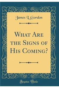 What Are the Signs of His Coming? (Classic Reprint)