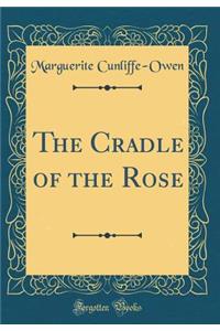 The Cradle of the Rose (Classic Reprint)