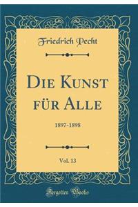 Die Kunst FÃ¼r Alle, Vol. 13: 1897-1898 (Classic Reprint)