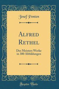 Alfred Rethel: Des Meisters Werke in 300 Abbildungen (Classic Reprint)