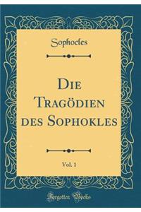 Die Tragödien des Sophokles, Vol. 1 (Classic Reprint)