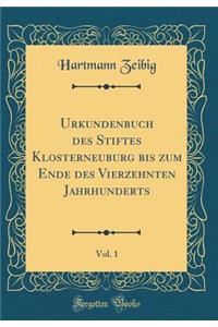 Urkundenbuch Des Stiftes Klosterneuburg Bis Zum Ende Des Vierzehnten Jahrhunderts, Vol. 1 (Classic Reprint)