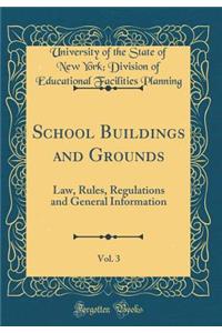 School Buildings and Grounds, Vol. 3: Law, Rules, Regulations and General Information (Classic Reprint): Law, Rules, Regulations and General Information (Classic Reprint)