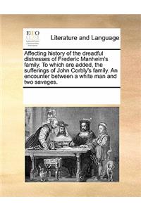 Affecting History of the Dreadful Distresses of Frederic Manheim's Family. to Which Are Added, the Sufferings of John Corbly's Family. an Encounter Between a White Man and Two Savages.