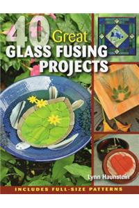 40 Great Glass Fusing Projects