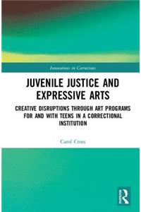 Juvenile Justice and Expressive Arts: Creative Disruptions Through Art Programs for and with Teens in a Correctional Institution