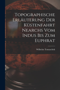 Topographische Erläuterung Der Küstenfahrt Nearchs Vom Indus Bis Zum Euphrat