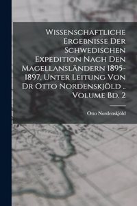 Wissenschaftliche Ergebnisse der Schwedischen Expedition nach den Magellansländern 1895-1897, unter Leitung von Dr Otto Nordenskjöld .. Volume Bd. 2
