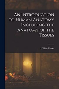 Introduction to Human Anatomy Including the Anatomy of the Tissues