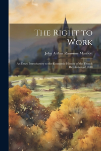 Right to Work; an Essay Introductory to the Economic History of the French Revolution of 1848