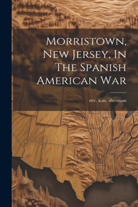 Morristown, New Jersey, In The Spanish American War