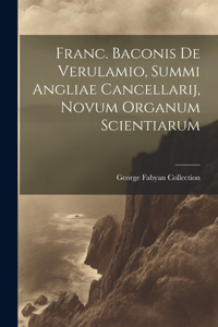 Franc. Baconis De Verulamio, Summi Angliae Cancellarij, Novum Organum Scientiarum