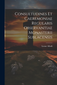 Consuetudines et caeremoniae regularis observantiae Monasterii Sublacensis