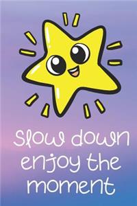 Slow Down Enjoy The Moment