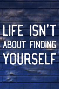 Life Isn't About Finding Yourself