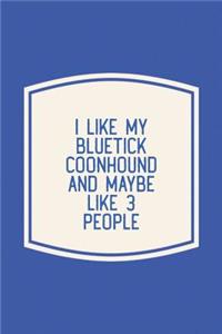 I Like My Bluetick Coonhound & Like 3 People