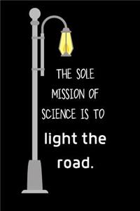 The sole mission of science is to light the road.