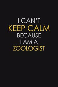 I Can't Keep Calm Because I Am A Zoologist