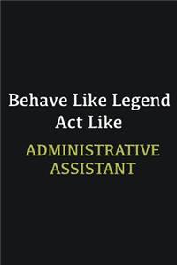 Behave like Legend Act Like Administrative Assistant: Writing careers journals and notebook. A way towards enhancement