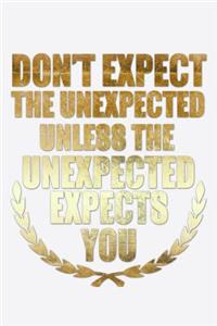 Don't Expect The Unexpected Unless The Unexpected Expects You