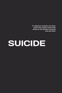 Suicide: A collection of poetry and short prose from writers around the world on the themes of suicide and self-harm