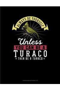 Always Be Yourself Unless You Can Be a Turaco Then Be a Turaco