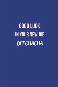 Good Luck in Your New Job Bitchacha