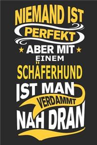 Niemand ist perfekt aber mit einem Schäferhund ist man verdammt nah dran