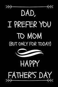 Dad, I Prefer You To Mom, (But Only For Today) Happy Father's Day