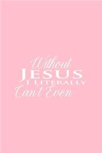Without Jesus I Literally Can't Even