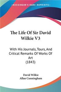 Life Of Sir David Wilkie V3