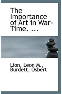 The Importance of Art in War-Time. ...