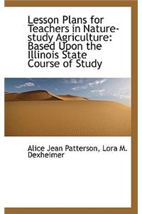 Lesson Plans for Teachers in Nature-Study Agriculture: Based Upon the Illinois State Course of Study