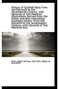 History of Scottish Seals from the Eleventh to the Seventeenth Century, with Upwards of Two Hundred