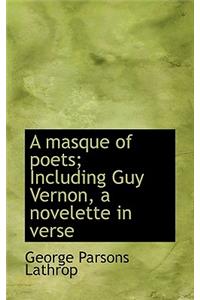 A Masque of Poets; Including Guy Vernon, a Novelette in Verse