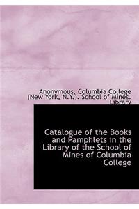 Catalogue of the Books and Pamphlets in the Library of the School of Mines of Columbia College