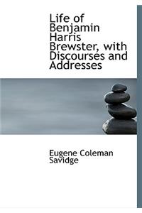 Life of Benjamin Harris Brewster, with Discourses and Addresses